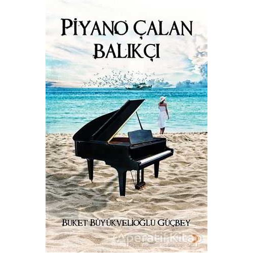 Piyano Çalan Balıkçı - Buket Büyükvelioğlu Güçbey - Cinius Yayınları
