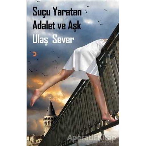 Suçu Yaratan Adalet ve Aşk - Ulaş Sever - Cinius Yayınları