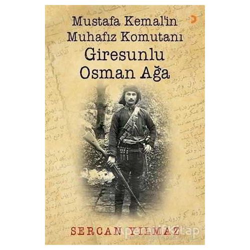 Mustafa Kemal’in Muhafız Komutanı Giresunlu Osman Ağa - Sercan Yılmaz - Cinius Yayınları