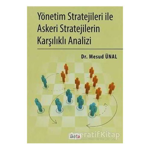 Yönetim Stratejileri İle Askeri Stratejilerin Karşılıklı Analizi - Mesud Ünal - Beta Yayınevi