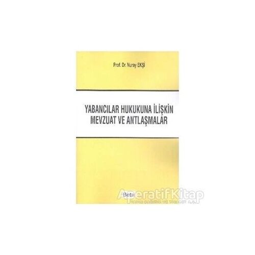 Yabancılar Hukukuna İliştin Mevzuat ve Antlaşmalar - Nur Ekşi - Beta Yayınevi