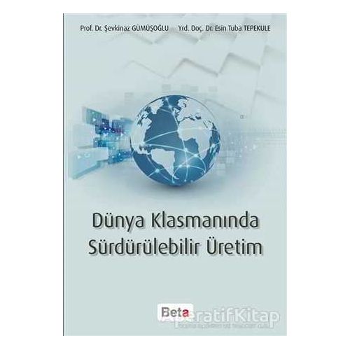 Dünya Klasmanında Sürdürülebilir Üretim - Şevkinaz Gümüşoğlu - Beta Yayınevi