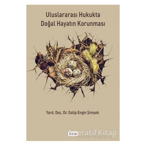 Uluslararası Hukukta Doğal Hayatın Korunması - Galip Engin Şimşek - Beta Yayınevi