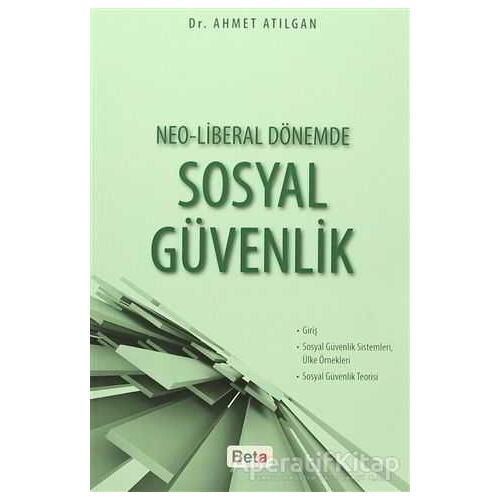 Neo-Liberal Dönemde Sosyal Güvenlik - Ahmet Atılgan - Beta Yayınevi