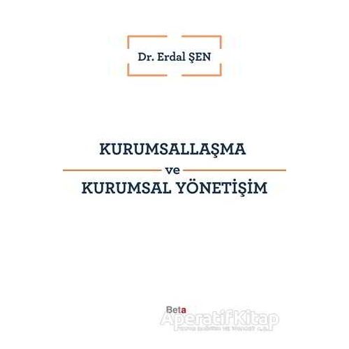 Kurumsallaşma ve Kurumsal Yönetişim - Erdal Şen - Beta Yayınevi