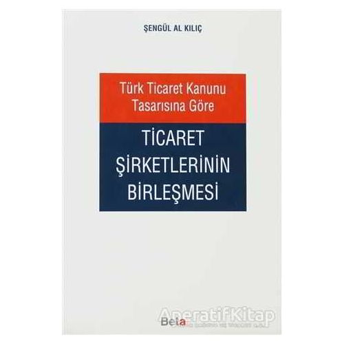 Türk Ticaret Kanunu Tasarısına Göre Ticaret Şirketlerinin Birleşmesi