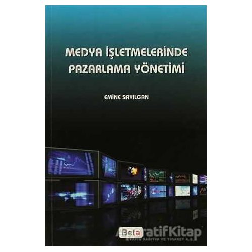 Medya İşletmelerinde Pazarlama Yönetimi - Emine Sayılgan - Beta Yayınevi