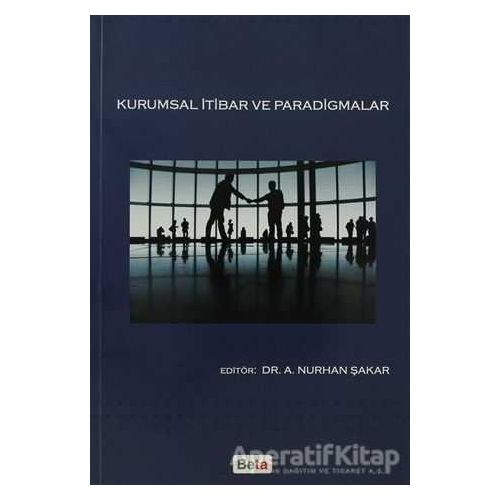 Kurumsal İtibar ve Paradigmalar - A. Nurhan Şakar - Beta Yayınevi