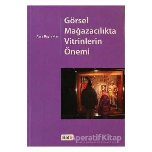 Görsel Mağazacılıkta Vitrinlerin Önemi - Azra Bayraktar - Beta Yayınevi