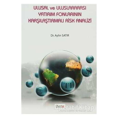 Ulusal ve Uluslararası Yatırım Fonlarının Karşılaştırmalı Risk Analizi - Aylin Satır - Beta Yayınevi