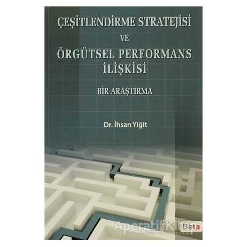Çeşitlendirme Stratejisi ve Örgütsel Performans İlişkisi - İhsan Yiğit - Beta Yayınevi