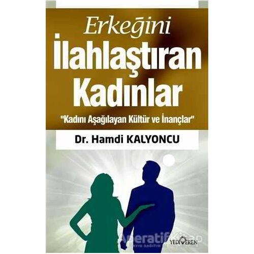 Erkeğini İlahlaştıran Kadınlar - Hamdi Kalyoncu - Yediveren Yayınları