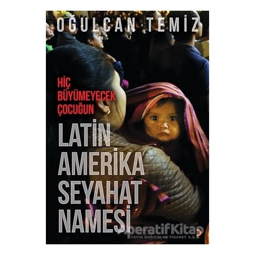 Hiç Büyümeyecek Çocuğun Latin Amerika Seyahatnamesi - Oğulcan Temiz - Cinius Yayınları