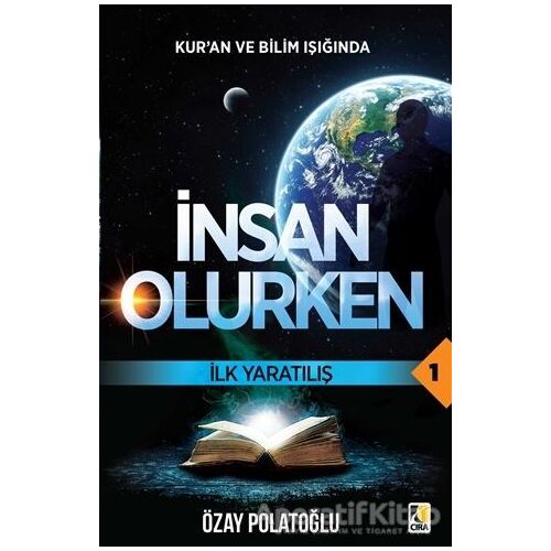 İlk Yaratılış - Kuran ve Bilim Işığında İnsan Olurken 1 - Özay Polatoğlu - Çıra Yayınları