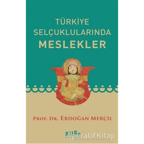 Türkiye Selçuklularında Meslekler - Erdoğan Merçil - Bilge Kültür Sanat
