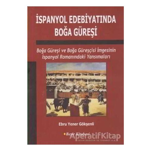 İspanyol Edebiyatında Boğa Güreşi - Ebru Yener Gökşenli - Beşir Kitabevi