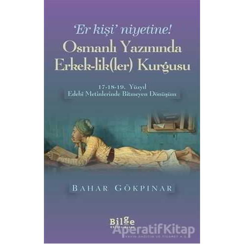 Osmanlı Yazınında Erkek-Lik(Ler) Kurgusu - Bahar Gökpınar - Bilge Kültür Sanat