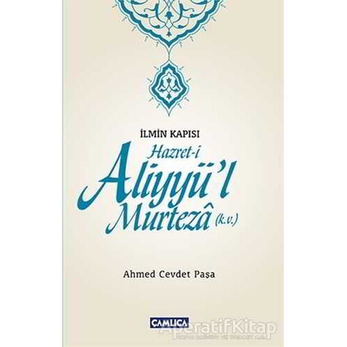 İlmin Kapısı Hazret-i Aliyyül Murteza - Ahmed Cevdet Paşa - Çamlıca Basım Yayın