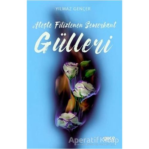 Ateşte Filizlenen Semerkant Gülleri - Yılmaz Gençer - Gece Kitaplığı