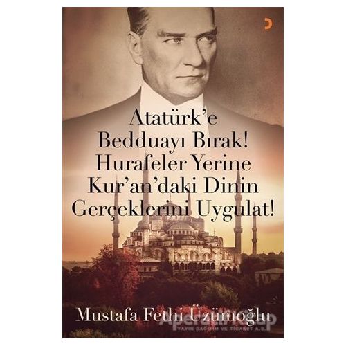 Atatürk’e Bedduayı Bırak! Hurafeler Yerine Kur’an’daki Dinin Gerçeklerini Uygulat!