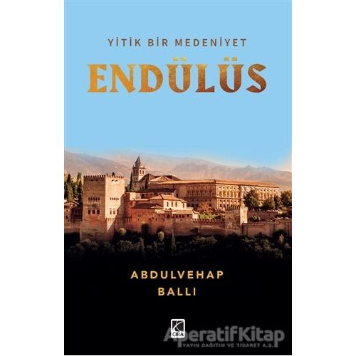 Yitik Bir Medeniyet Endülüs - Abdulvehap Ballı - Çıra Yayınları