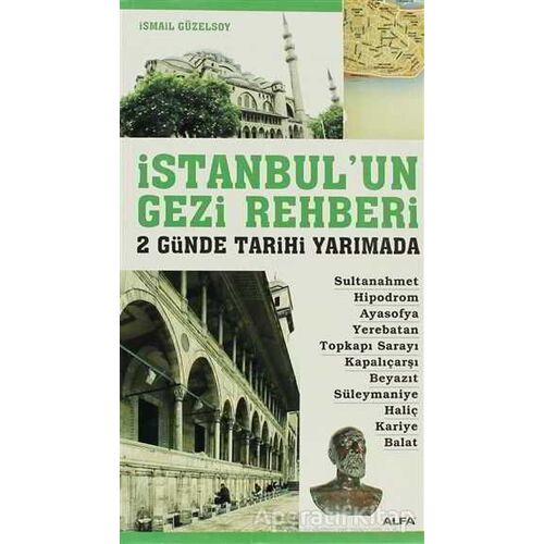 İstanbul’un Gezi Rehberi - 2 Günde Tarihi Yarımada - İsmail Güzelsoy - Alfa Yayınları