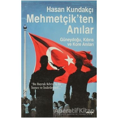 Mehmetçik’ten Anılar - Hasan Kundakçı - Alfa Yayınları