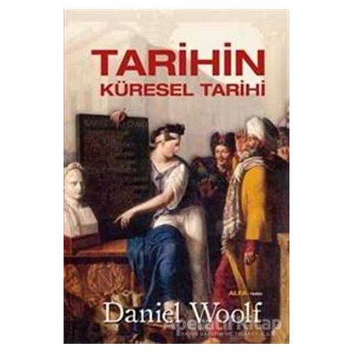Tarihin Küresel Tarihi (Ciltli) - Daniel Woolf - Alfa Yayınları