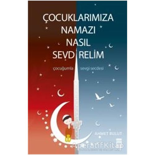 Çocuklarımıza Namazı Nasıl Sevdirelim? - Ahmet Bulut - Timaş Yayınları