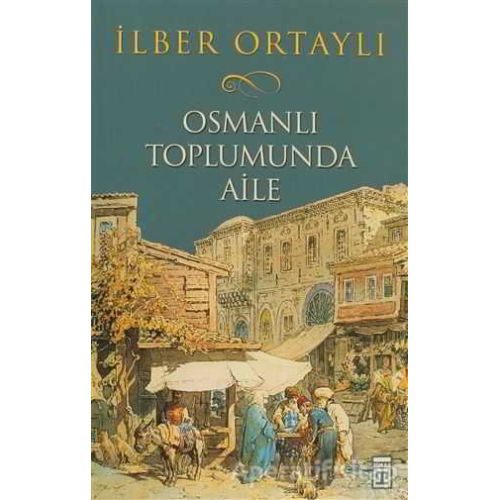 Osmanlı Toplumunda Aile - İlber Ortaylı - Timaş Yayınları
