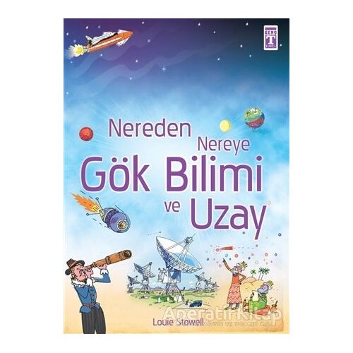 Nereden Nereye Gök Bilimi ve Uzay - Louie Stowell - Genç Timaş