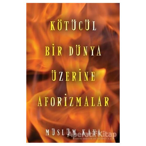 Kötücül Bir Dünya Üzerine Aforizmalar - Müslüm Kaya - Cinius Yayınları