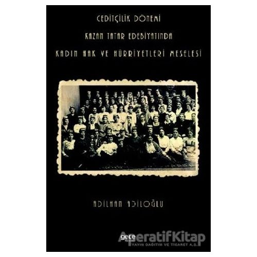 Ceditçilik Dönemi Kazan Tatar Edebiyatında Kadın Hak Ve Hürriyetleri Meselesi