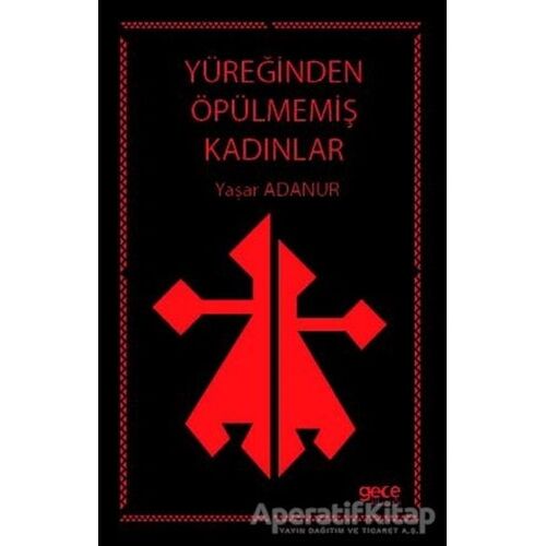 Yüreğinden Öpülmemiş Kadınlar - Yaşar Adanur - Gece Kitaplığı
