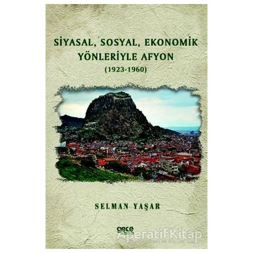 Siyasal Sosyal Ekonomik Yönleriyle Afyon (1923-1960) - Selman Yaşar - Gece Kitaplığı