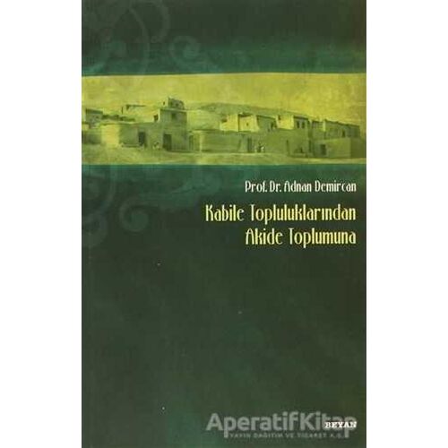 Kabile Topluluklarından Akide Toplumuna - Adnan Demircan - Beyan Yayınları