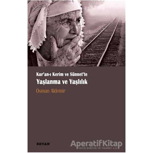 Kur‘anı Kerim ve Sünnette Yaşlanma ve Yaşlılık - Osman Aldemir - Beyan Yayınları