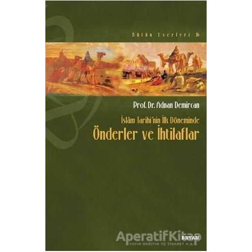 İslam Tarihi’nin İlk Döneminde Önderler ve İhtilaflar - Adnan Demircan - Beyan Yayınları