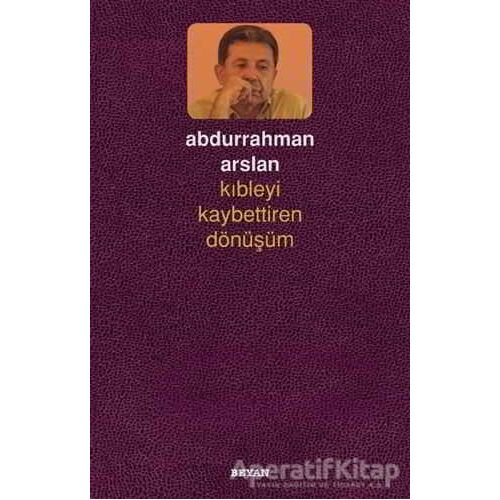 Kıbleyi Kaybettiren Dönüşüm - Abdurrahman Arslan - Beyan Yayınları