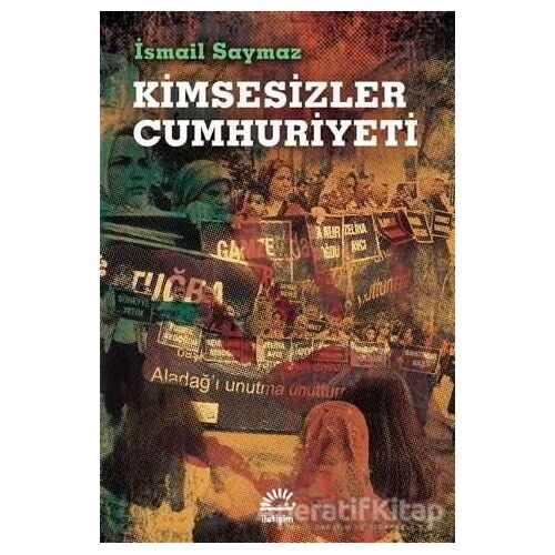 Kimsesizler Cumhuriyeti - İsmail Saymaz - İletişim Yayınevi