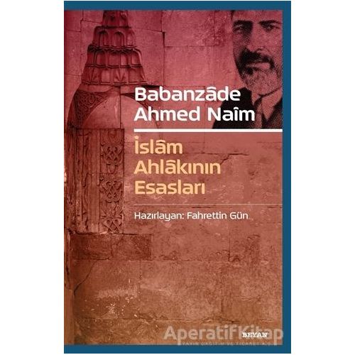 Babanzade Ahmed Naim - İslam Ahlakının Esasları - Fahrettin Gün - Beyan Yayınları