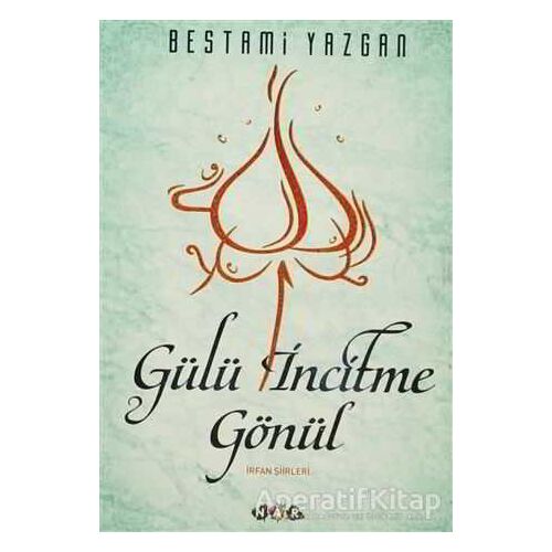 Gülü İncitme Gönül - Bestami Yazgan - Nar Yayınları