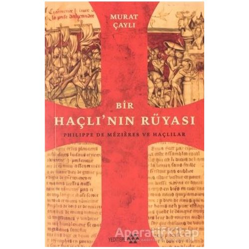 Bir Haçlının Rüyası: Philippe de Mezieres ve Haçlılar - Murat Çaylı - Yeditepe Yayınevi