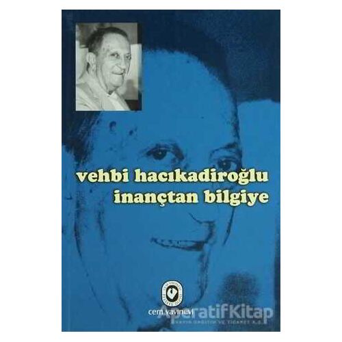 Vehbi Hacıkadiroğlu İnançtan Bilgiye - Vehbi Hacıkadiroğlu - Cem Yayınevi