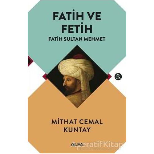 Fatih ve Fetih - Fatih Sultan Mehmet - Mithat Cemal Kuntay - Alfa Yayınları