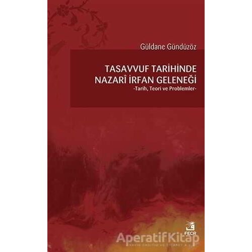 Tasavvuf Tarihinde Nazari İrfan Geleneği - Güldane Gündüzöz - Fecr Yayınları