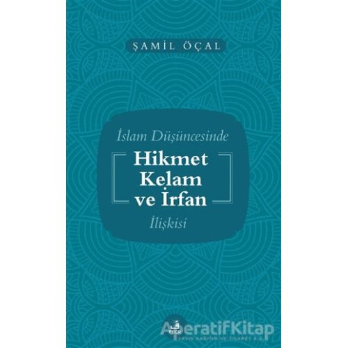 İslam Düşüncesinde Hikmet Kelam ve İrfan İlişkisi - Şamil Öçal - Fecr Yayınları