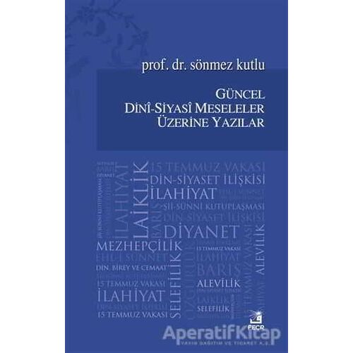 Güncel Dini - Siyasi Meseleler Üzerine Yazılar - Sönmez Kutlu - Fecr Yayınları
