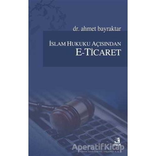 İslam Hukuku Açısından E-Ticaret - Ahmet Bayraktar - Fecr Yayınları