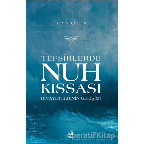 Tefsirlerde Nuh Kıssası Rivayetlerinin Gelişimi - Sema Çelen - Fecr Yayınları